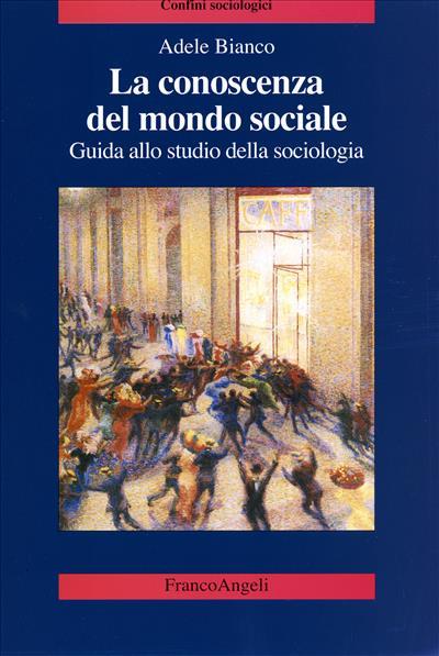 La conoscenza del mondo sociale. Guida allo studio della sociologia - Adele Bianco - copertina