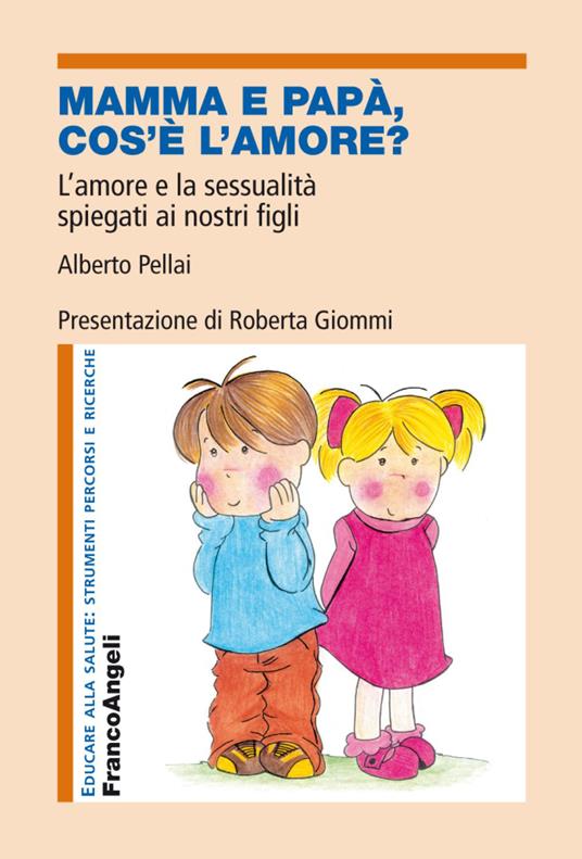 Mamma e papà, cos'è l'amore? L'amore e la sessualità spiegati ai nostri figli - Alberto Pellai - copertina