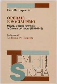 Operaie e socialismo. Milano, le leghe femminili, la Camera del lavoro (1891-1918) - Fiorella Imprenti - copertina