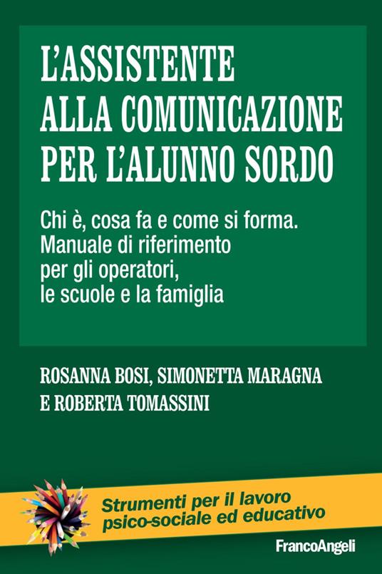 L'assistente alla comunicazione per l'alunno sordo. Chi è, cosa fa e come si forma. Manuale di riferimento per gli operatori, le scuole e le famiglie - Rosanna Bosi,Simonetta Maragna,Roberta Tomassini - copertina