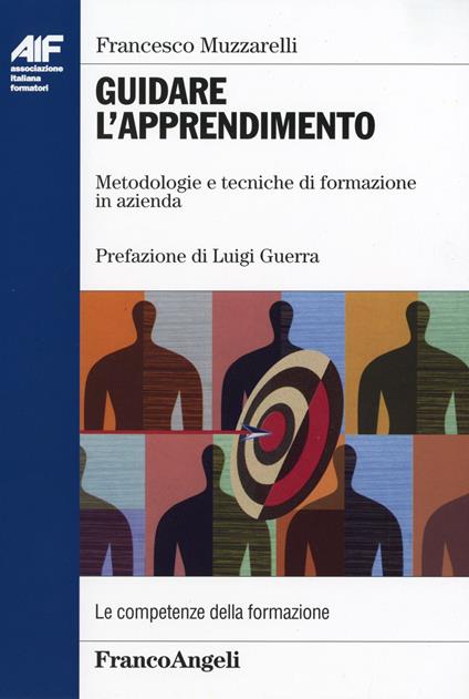 Guidare l'apprendimento. Metodologie e tecniche di formazione in azienda - Francesco Muzzarelli - copertina