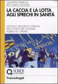 La caccia e la lotta agli sprechi in sanità. Metodi e strumenti operativi per le strutture sanitarie pubbliche e private - Giuseppe Perrella,Riccardo Leggeri - copertina