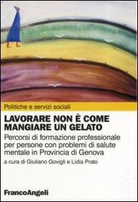 Lavorare non è come mangiare un gelato. Percorsi di formazione professionale per persone con problemi di salute mentale in provincia di Genova - copertina