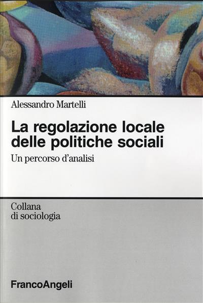 La regolazione locale delle politiche sociali. Un percorso d'analisi - Alessandro Martelli - copertina