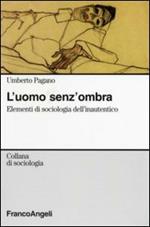 L' uomo senza ombra. Elementi di sociologia dell'inautentico