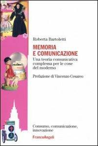 Memoria e comunicazione. Una teoria comunicativa complessa per le cose del moderno - Roberta Bartoletti - copertina