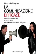 La comunicazione efficace. Come comunicare con gli altri senza suscitare un vespaio