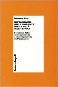 Un'economia della speranza per la città multi-etnica. Economia della contemplazione o contemplazione dell'economia - Francesco Rizzo - copertina