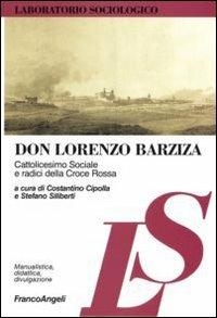 Don Lorenzo Barziza. Cattolicesimo sociale e radici della Croce Rossa - Costantino Cipolla,Stefano Siliberti - copertina
