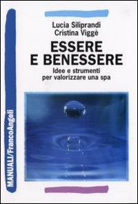Essere e benessere. Idee e strumenti per valorizzare una spa - Lucia Siliprandi,Cristina Viggè - copertina