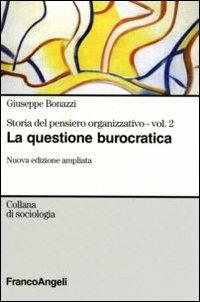 Storia del pensiero organizzativo. Vol. 2: La questione burocratica. - Giuseppe Bonazzi - copertina