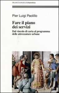 Fare il piano dei servizi. Dal vincolo di carta al programma delle attrezzature urbane. Con CD-ROM