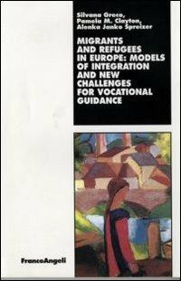 Migrants and refugees in Europe: models of integration and new challenges for vocational guidance - Silvana Greco,Pamela M. Clayton,Alenka Janko Spreizer - copertina