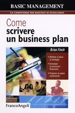 Come scrivere un business plan. Mettere a fuoco la strategia. Formulare le previsioni finanziarie. Proporre un piano convincente