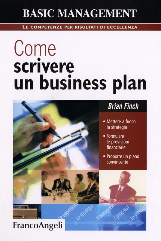 Come scrivere un business plan. Mettere a fuoco la strategia. Formulare le previsioni finanziarie. Proporre un piano convincente - Brian Finch - copertina