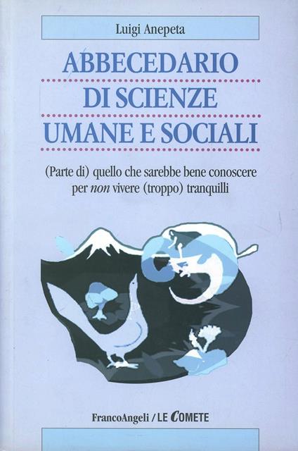 Abbecedario di scienze sociali umane e sociali. (Parte di) quello che sarebbe bene conoscere per non vivere (troppo) tranquilli - Luigi Anepeta - copertina