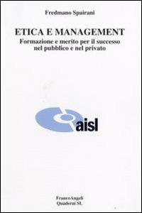 Etica e management. Formazione e merito per il successo nel pubblico e nel privato - Fredmano Spairani - copertina