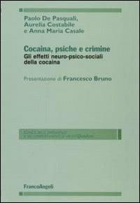 Cocaina, psiche e crimine. Gli effetti neuro-psico-sociali della cocaina - Paolo De Pasquali,Aurelia Costabile,Annamaria Casale - copertina