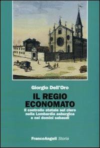 Il regio economato. Il controllo statale sul clero nella Lombardia asburgica e nei domini sabaudi - Giorgio Dell'Oro - copertina