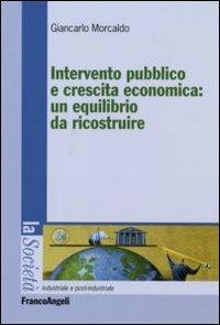 Intervento pubblico e crescita economica: un equilibrio da ricostruire - Giancarlo Morcaldo - copertina