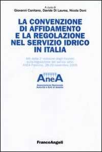 La convenzione di affidamento e la regolazione nel servizio idrico in Italia. Atti della 1ª edizione degli incontri sulla regolazione dei servizi idrici...