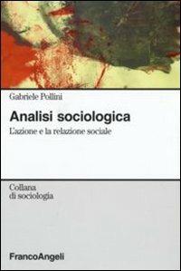 Analisi sociologica. L'azione e la relazione sociale - Gabriele Pollini - copertina