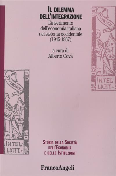 Il dilemma dell'integrazione. L'inserimento dell'economia italiana nel sistema occidentale (1945-1957) - copertina