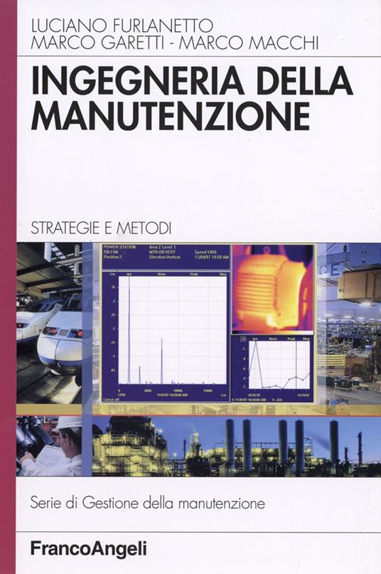 Ingegneria della manutenzione. Strategie e metodi - Luciano Furlanetto,Marco Garetti,Marco Macchi - copertina
