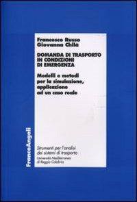 Domanda di trasporto in condizioni di emergenza. Modelli e metodi per la simulazione, applicazione ad un caso reale - Francesco Russo,Giovanna Chilà - copertina