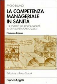 La competenza manageriale in sanità. I nuovi livelli di responsabilità in una sanità che cambia - Paolo Bruno - copertina