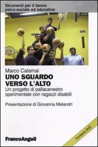 Uno sguardo verso l'alto. Un progetto di pallacanestro sperimentale con ragazzi disabili. Con DVD - Marco Calamai - copertina