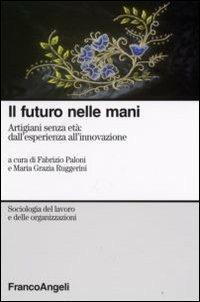 Il futuro nelle mani. Artigiani senza età: dall'esperienza all'innovazione - copertina