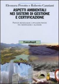 Aspetti ambientali nei sistemi di gestione e certificazione. Proposte metodologiche e applicazioni pratiche per l'identificazione e valutazione - Eleonora Perotto,Roberto Canziani - copertina