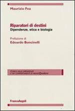 Riparatori di destini. Dipendenze, etica e biologia