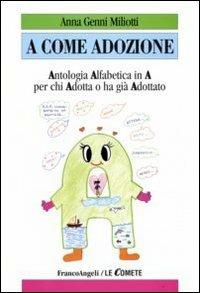 A come adozione. Antologia alfabetica in «A» per chi adotta o ha già adottato - Anna Genni Miliotti - copertina