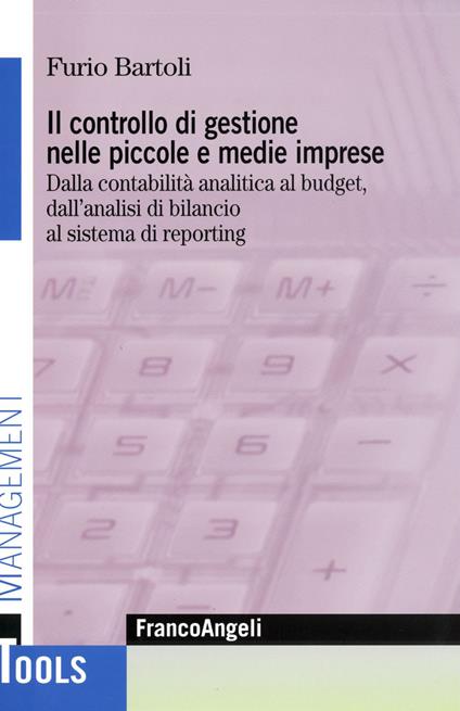 Il controllo di gestione nelle piccole e medie imprese. Dalla contabilità analitica al budget, dall'analisi di bilancio al sistema di reporting - Furio Bartoli - copertina