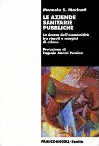 Le aziende sanitarie pubbliche. La ricerca dell'economicità tra vincoli e margini di azione - Manuela S. Macinati - copertina
