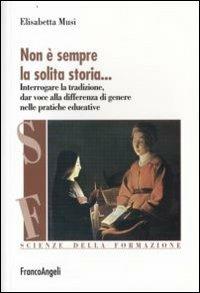 Non è sempre la solita storia. Interrogare la tradizone, dar voce alla differenza di genere nelle pratiche educative - Elisabetta Musi - copertina