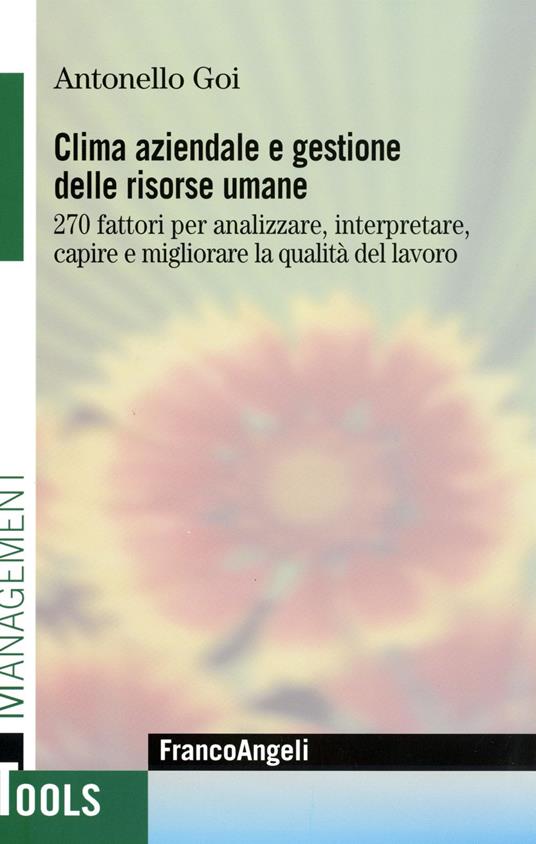 Clima aziendale e gestione delle risorse umane. 270 fattori per analizzare, interpretare, capire e migliorare la qualità del lavoro - Antonello Goi - copertina