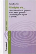 All'origine era. La nuova storia del generare e dell'essere generato. Dinamiche psico-logiche in provetta