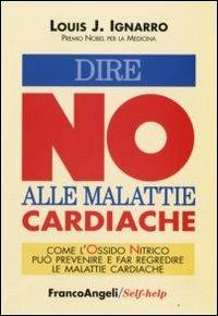 Dire no alle malattie cardiache. Come l'ossido nitrico può prevenire e far regredire le malattie cardiache - Louis J. Ignarro - copertina