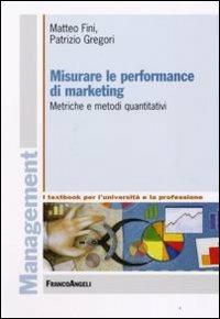 Misurare le performance di marketing. Metriche e metodi quantitativi - Matteo Fini,Patrizio Gregori - copertina