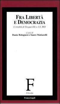 Fra libertà e democrazia. L'eredità di Tocqueville e J. S. Mill - copertina