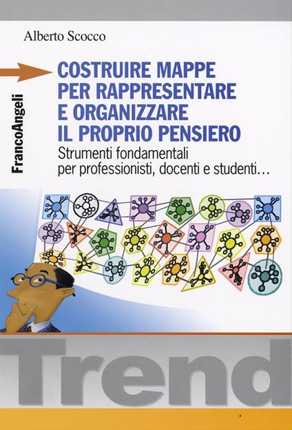 Costruire mappe per rappresentare e organizzare il proprio pensiero. Strumenti fondamentali per professionisti, docenti e studenti... - Alberto Scocco - copertina