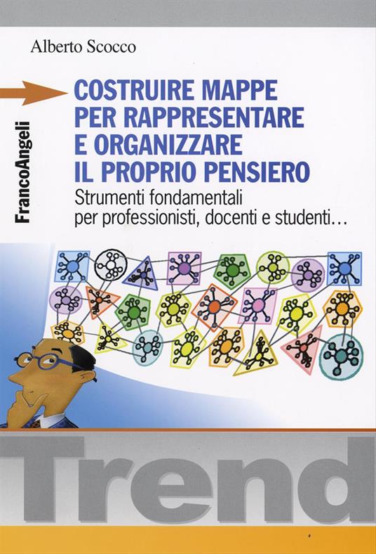 Costruire mappe per rappresentare e organizzare il proprio pensiero. Strumenti fondamentali per professionisti, docenti e studenti... - Alberto Scocco - copertina