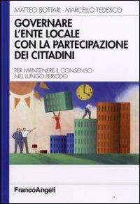 Governare l'ente locale con la partecipazione dei cittadini. Per mantenere il consenso nel lungo periodo - Matteo Bottari,Marcello Tedesco - copertina