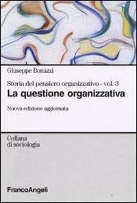 Storia del pensiero organizzativo. Vol. 3: La questione organizzativa. - Giuseppe Bonazzi - copertina