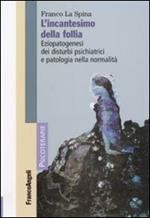 L' incantesimo della follia. Eziopatogenesi dei disturbi psichiatrici e patologia nella normalità