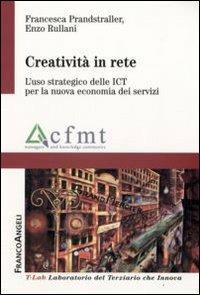 Creatività in rete. L'uso strategico delle ICT per la nuova economia dei servizi - Francesca Prandstraller,Enzo Rullani - copertina