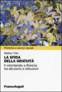 La sfida della gratuità. Il volontariato a Brescia tra altruismo e istituzioni